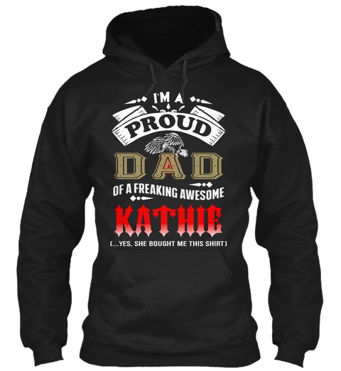 I'm A Proud Dad Of A Freaking Awesome Kathie (...Yes, She Bought Me This Shirt) Black T-Shirt Front