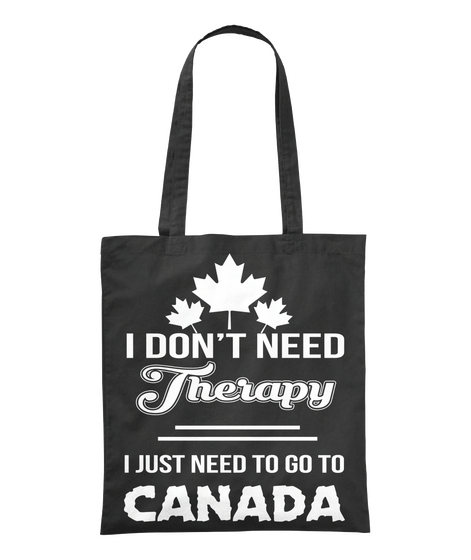 I Don't Need Therapy I Just Need To Go To Canada Black Maglietta Front