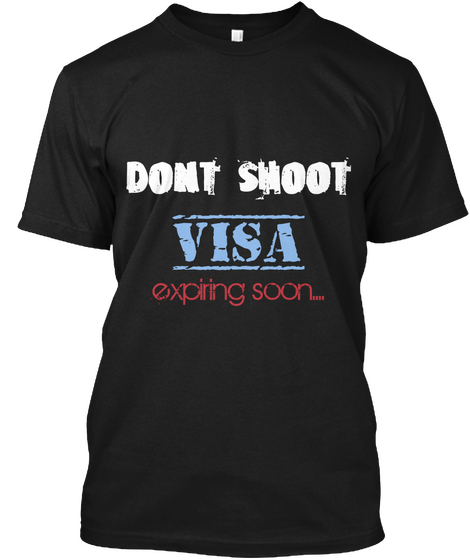 Don't Shoot Visa Expiring Soon... Black T-Shirt Front