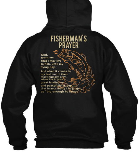 Fisherman's Prayer God,Grant Me That I May Live To Fish,Until My Dying Day. And When It Comes To My Last Cast, I Then... Black T-Shirt Back