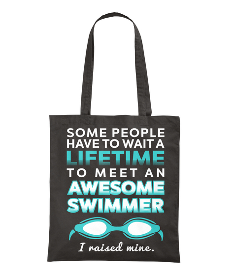 Some People Have To Wait A Lifetime To Meet An Awesome Swimmer I Raised Mine Black T-Shirt Back