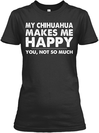 My Chihuahua Makes Me Happy Black T-Shirt Front