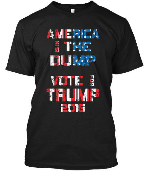 America Is In The Dump Vote For Trump 2016  Black Kaos Front