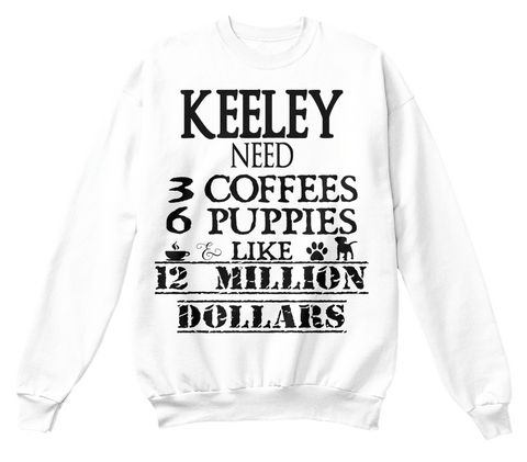 Keeley Need 3 Coffee  6 Puppies Like 12 Millon Dollars White T-Shirt Front