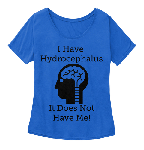 I Have 
Hydrocephalus It Does Not
Have Me! True Royal T-Shirt Front