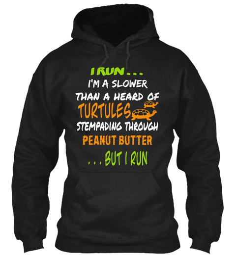 I Run... I'm A Heard Of Turtules Stempading Through Peanut Butter...But I Run Black T-Shirt Front