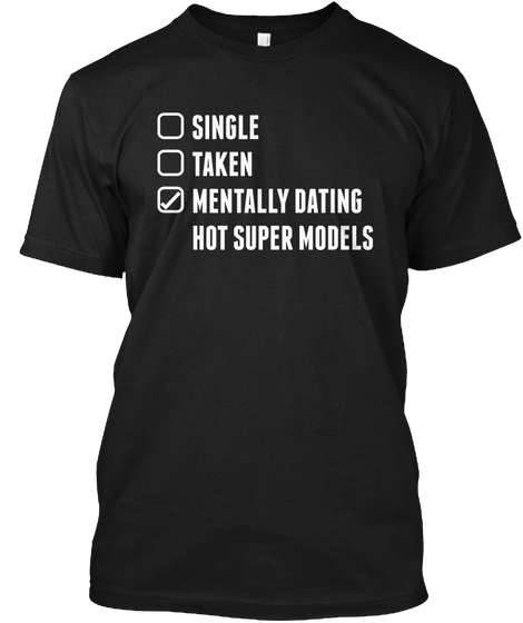 Single Taken Mentally Dating Hot Super Models Black Camiseta Front