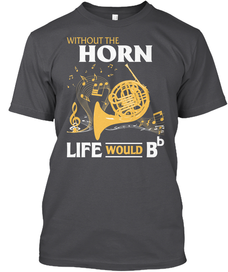 Without The Horn Life Would Bb Charcoal Camiseta Front