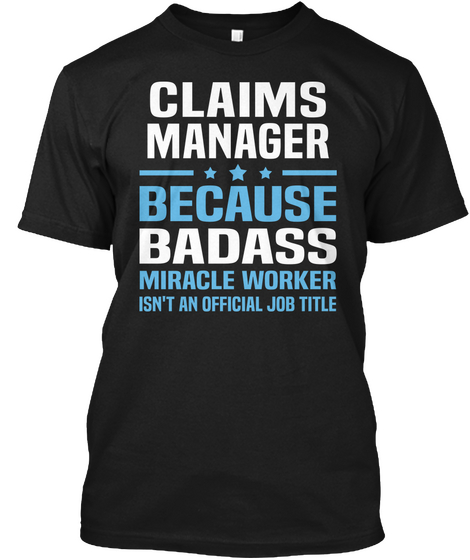 Claims Manager Because Badass Miracle Worker Isn't Official Job Title Black T-Shirt Front