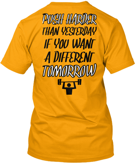 Push Harder Than Yesterday  If You Want A  Different Tomorrow Gold áo T-Shirt Back