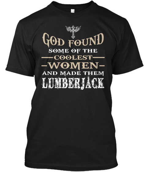 God Found Some Coolest Women And Made Them Lumberjack Black T-Shirt Front