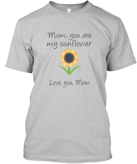 Mom, You Are My Sunflower Love, You,  Mom Light Steel T-Shirt Front