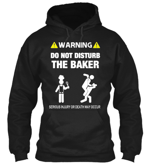 Warning Do Not Disturb The Baker Serious Injury Or Death May Occur Black T-Shirt Front