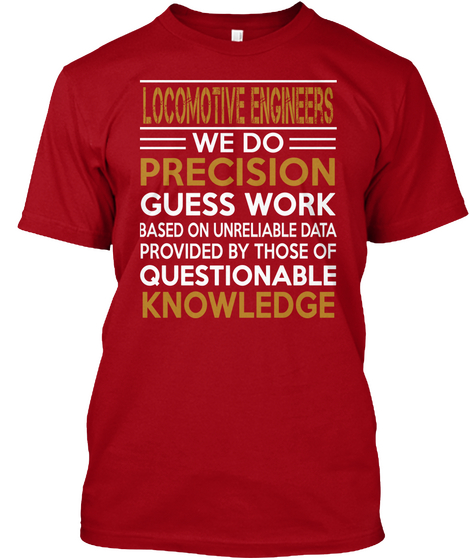 Locomotive Engineers We Do Precision Guess Work Based On Unreliable Data Provided By Those Of Questionable Knowledge  Deep Red Camiseta Front