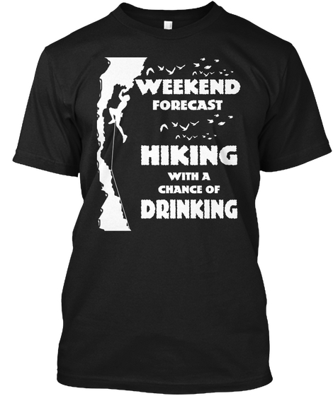 Weekend Forecast Hiking With A Chance Of Drinking Black T-Shirt Front