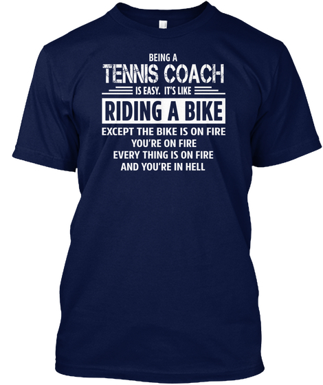 Being A Tennis Coach Is Easy It S Like Riding A Bike Except The Bike Is On Fire You Re Navy T-Shirt Front