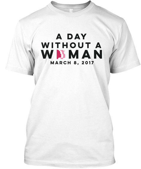 A Day Without A Woman T Shirts White T-Shirt Front