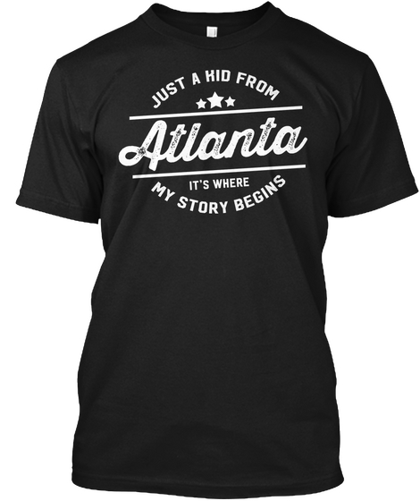 Just A Kid From Atlanta Its Where My Story Begins Black T-Shirt Front
