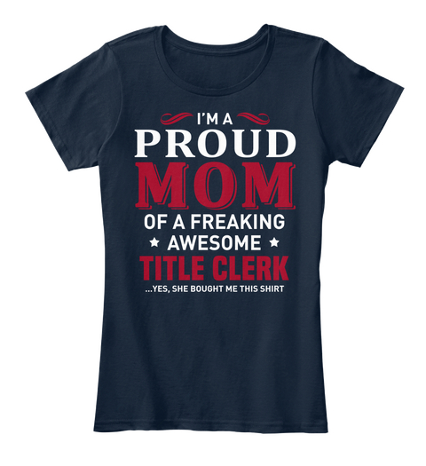 I'm A Proud Mom Of A * Freaking * Awesome Title Clerk Yes, She Bought Me This Shirt New Navy áo T-Shirt Front
