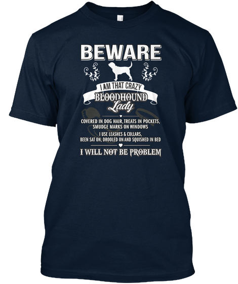 Beware I Am That Crazy Bloodhound Lady  Covered In Dog Hair, Treats In Pockets, Smudge Marks On Windows I Use Leashes... New Navy Kaos Front