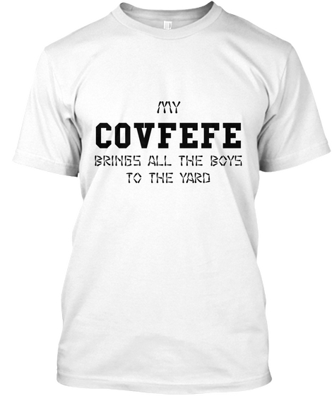 My Covfefe Brings All The Boys
To The Yard White Camiseta Front