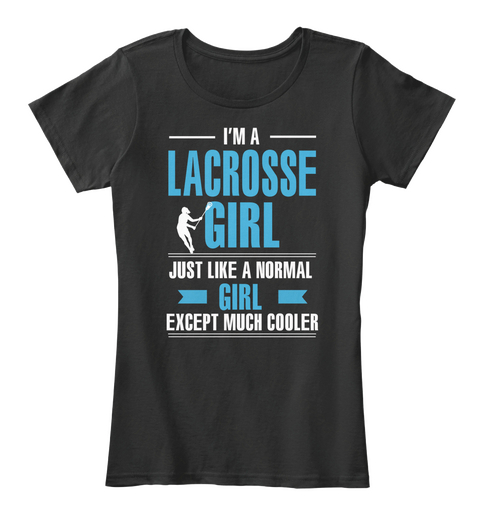 I'm A Lacrosse Girl Just Like A Normal Girl Except Much Cooler Black T-Shirt Front