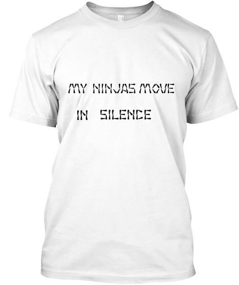 My Ninjas Move In Silence White T-Shirt Front