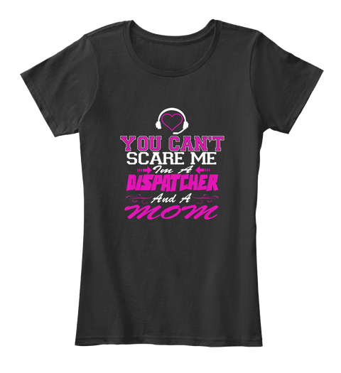 You Can't Scare Me I'm A Dispatcher And A Mom Black T-Shirt Front