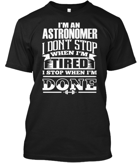 I'm An Astronomer I Don't Stop When I'm Tired I Stop When I'm Done Black Camiseta Front