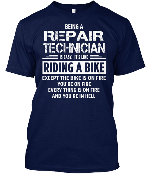 Being A Repair Technician Is Easy It S Like Riding A Bike Except The Bike Is On Fire You Re Navy áo T-Shirt Front