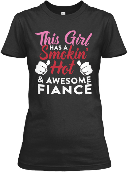 This Girl Has A Smokin' Hot & Awesome Fiance Black T-Shirt Front