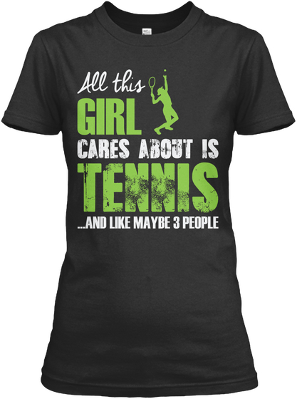 All This Girl Cares About Is Tennis ...And Like Maybe 3 People  Black T-Shirt Front