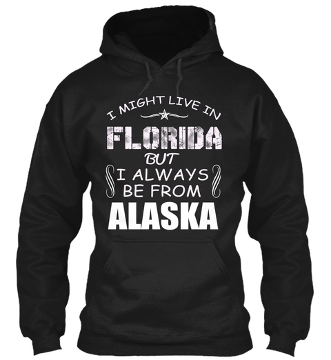 I Might Live In Florida But I Always Be From Alaska Black T-Shirt Front