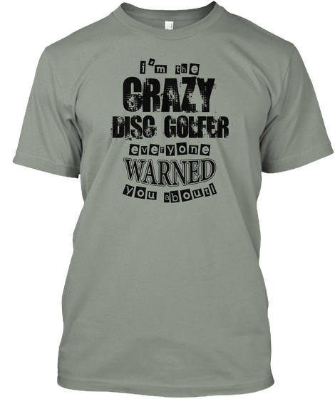 I'm The Crazy Disc Golfer Everyone Warned You About! Grey T-Shirt Front