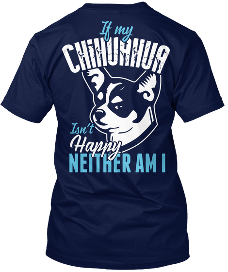 If My Chihuahua Isn't Happy Neither Am I Navy T-Shirt Back