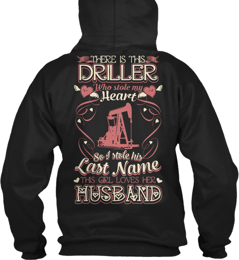 There Is This Driller Who Stole My Heart So I Stole His Last Name This Girl Loves Her Husband  Black T-Shirt Back