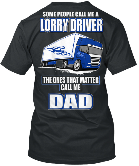 Some People Call Me A Lorry Driver The Ones That Matter Call Me Dad Black T-Shirt Back