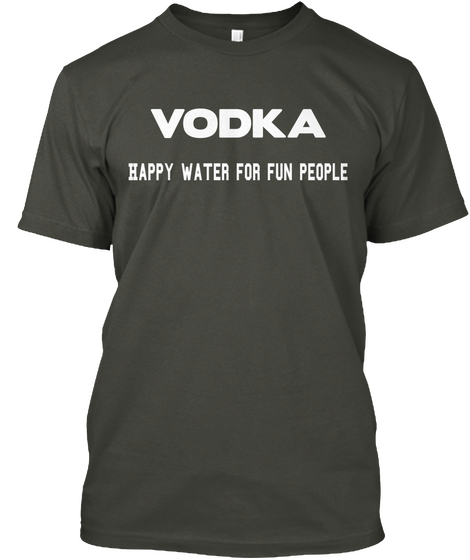 Vodka Happy Water For Fun People Smoke Gray T-Shirt Front