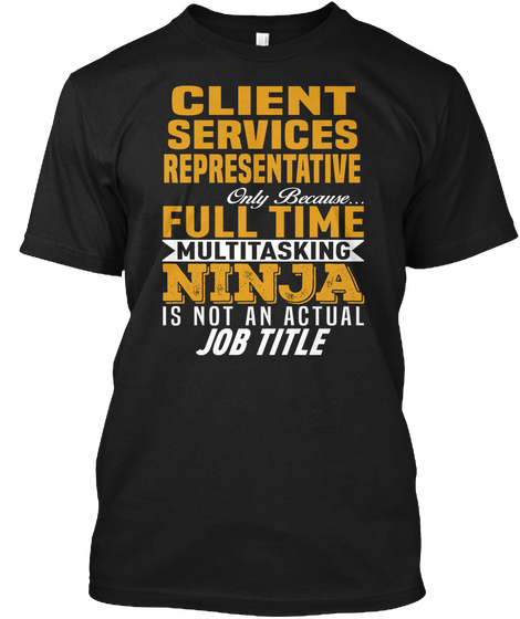 Client Services Representative Only Because... Multitasking Ninja Is Not An Actual Job Title Black T-Shirt Front