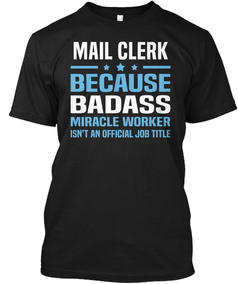 Mail Clerk Because Badass Miracle Worker Isn't An Official Job Tittle Black T-Shirt Front