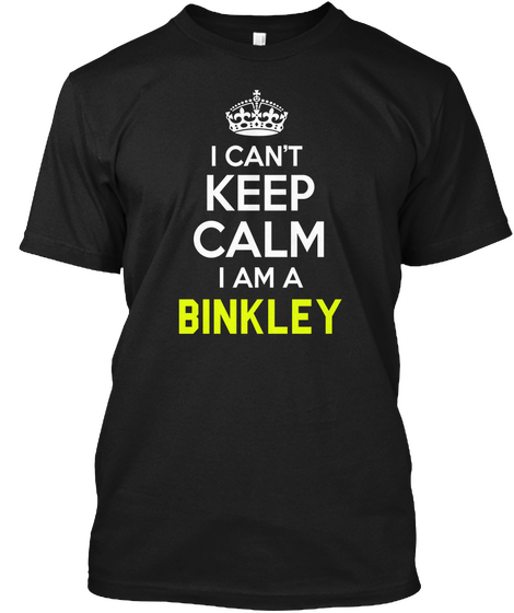 I Can't Keep Calm I Am A Binkley Black T-Shirt Front