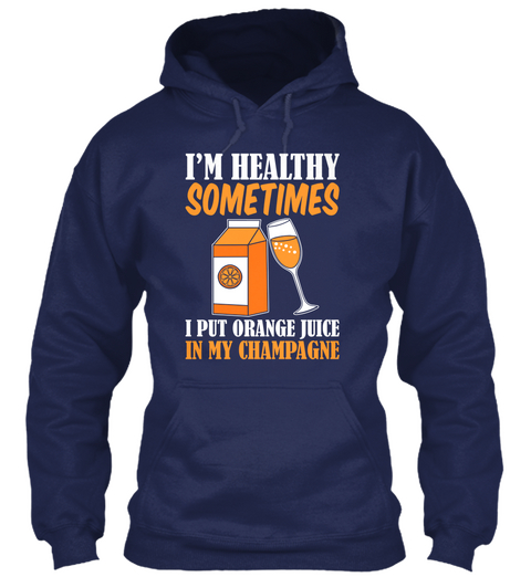 I'm Healthy Sometimes I Put Orange Juice From B My Champagne Navy T-Shirt Front
