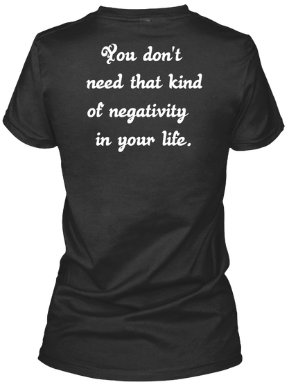 You Don T Need That Kind Of Negativity In Your Like Black T-Shirt Back