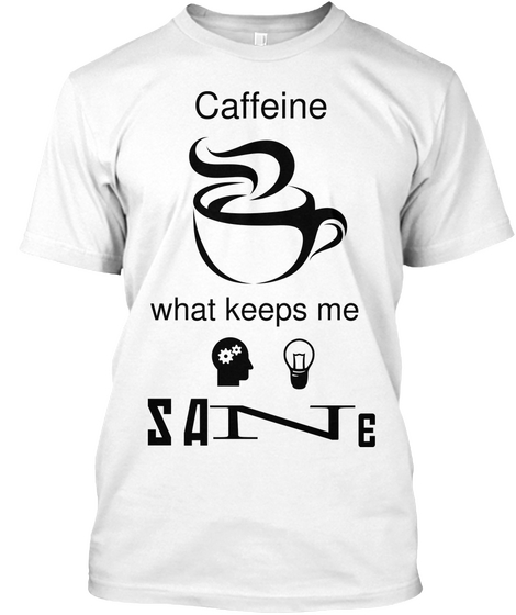 Caffeine What Keeps Me S A N E White T-Shirt Front