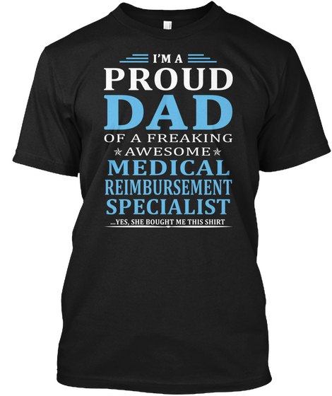 I'm A Proud Dad Of A Freaking Awesome Medical Reimbursement Specialist Yes She Bought Me This Shirt Black T-Shirt Front