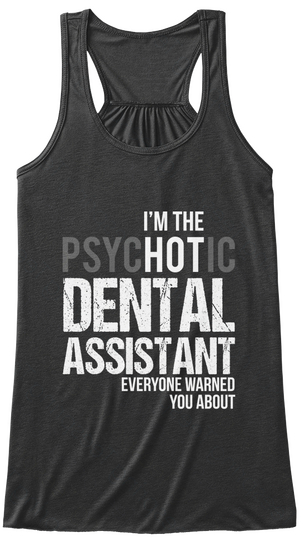 I'm The Psychotic Dental Assistant Everyone Warned You About Dark Grey Heather T-Shirt Front