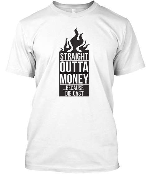 Straight Outta Money Because Die Cast White T-Shirt Front