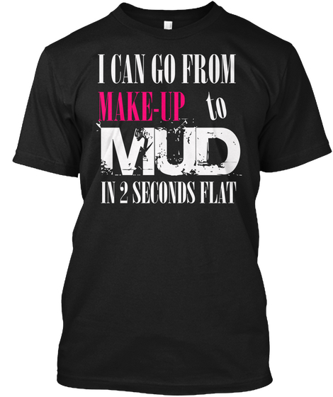 Drag Racing Female I Can Go From Make Up To Mud In 2 Seconds Black Camiseta Front