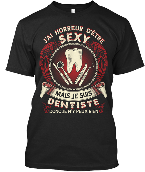 J'ai Horreur Detre Sexy Mais Je Suis Dentiste Donc Je N'y Peux Rien Black T-Shirt Front