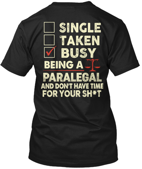 Single Taken Busy Being A Paralegal And Don't Have Time For Your Shit Black T-Shirt Back
